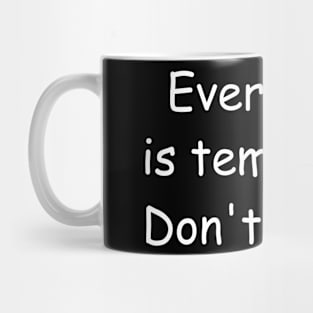 Everything is temporary. Don't stress. Mug